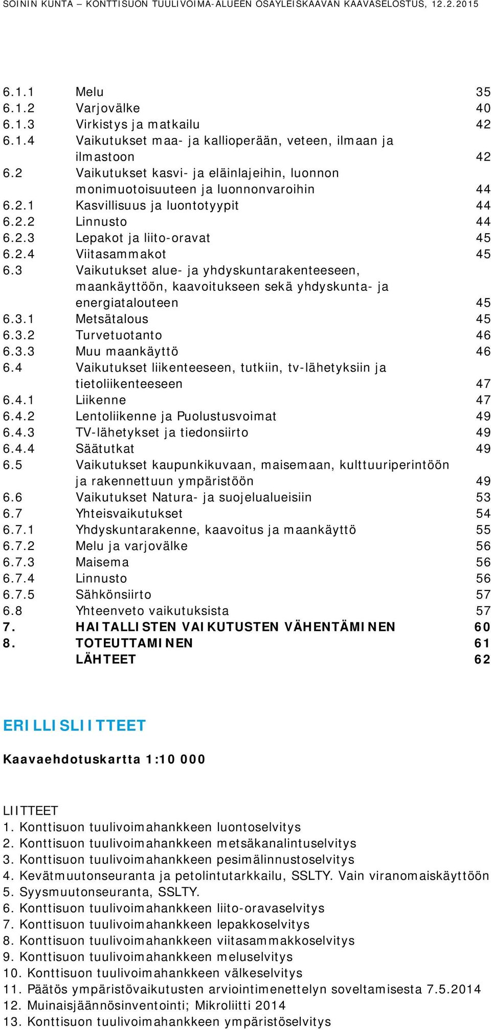 3 Vaikutukset alue- ja yhdyskuntarakenteeseen, maankäyttöön, kaavoitukseen sekä yhdyskunta- ja energiatalouteen 45 6.3.1 Metsätalous 45 6.3.2 Turvetuotanto 46 6.3.3 Muu maankäyttö 46 6.