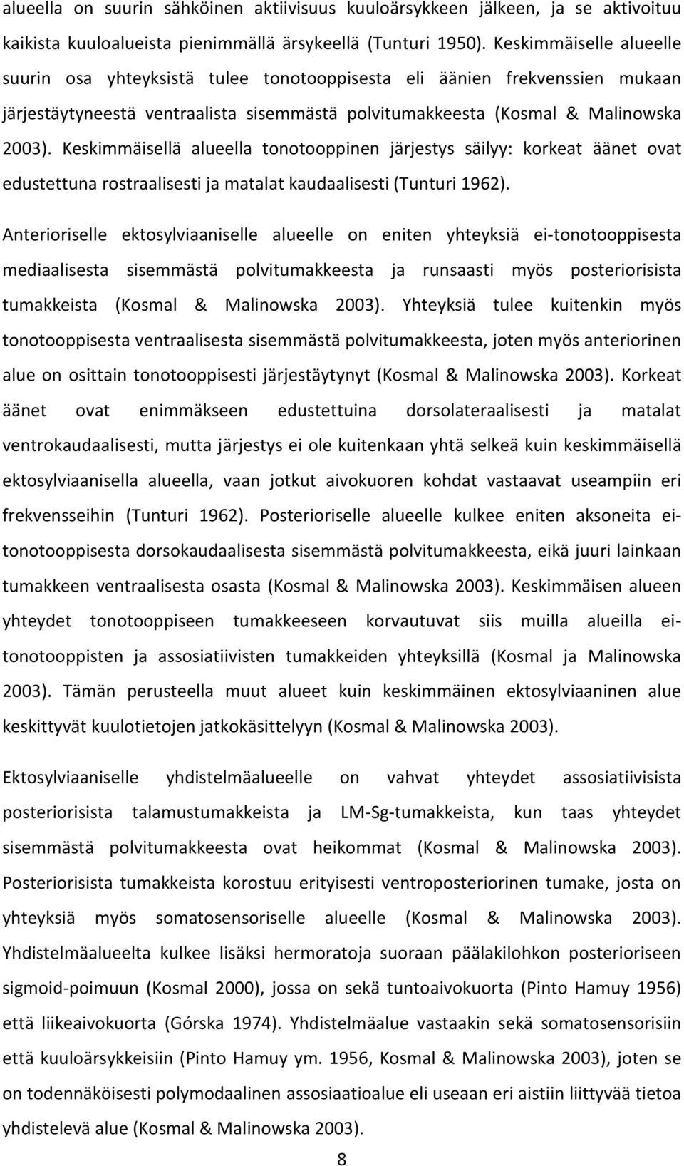 Keskimmäisellä alueella tonotooppinen järjestys säilyy: korkeat äänet ovat edustettuna rostraalisesti ja matalat kaudaalisesti (Tunturi 1962).