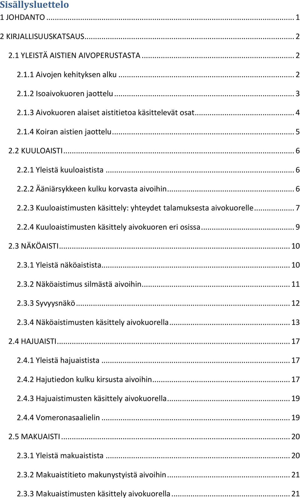 .. 7 2.2.4 Kuuloaistimusten käsittely aivokuoren eri osissa... 9 2.3 NÄKÖAISTI... 10 2.3.1 Yleistä näköaistista... 10 2.3.2 Näköaistimus silmästä aivoihin... 11 2.3.3 Syvyysnäkö... 12 2.3.4 Näköaistimusten käsittely aivokuorella.