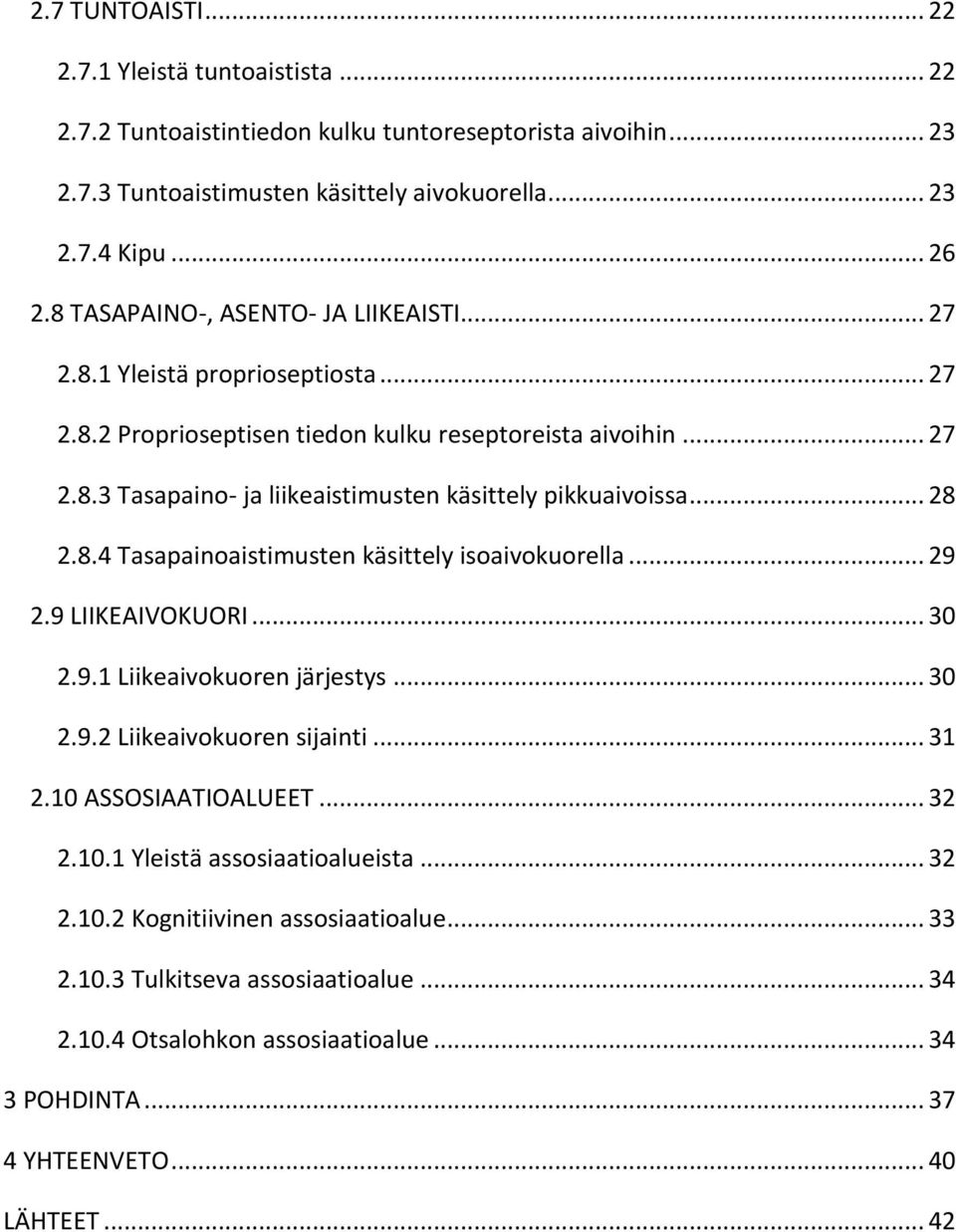 .. 28 2.8.4 Tasapainoaistimusten käsittely isoaivokuorella... 29 2.9 LIIKEAIVOKUORI... 30 2.9.1 Liikeaivokuoren järjestys... 30 2.9.2 Liikeaivokuoren sijainti... 31 2.10 ASSOSIAATIOALUEET... 32 2.10.1 Yleistä assosiaatioalueista.