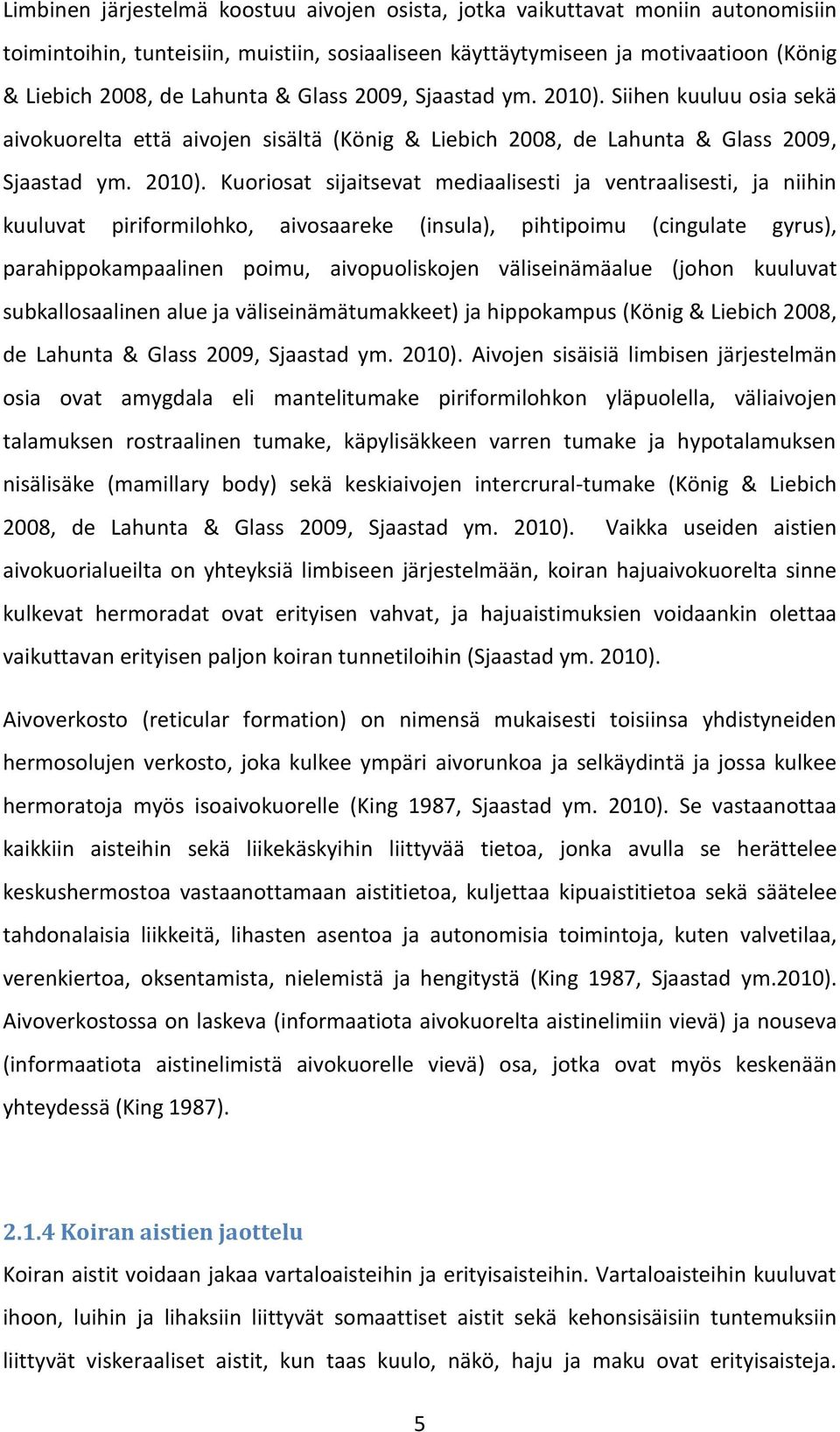 Siihen kuuluu osia sekä aivokuorelta että aivojen sisältä (König & Liebich 2008, de Lahunta &  Kuoriosat sijaitsevat mediaalisesti ja ventraalisesti, ja niihin kuuluvat piriformilohko, aivosaareke