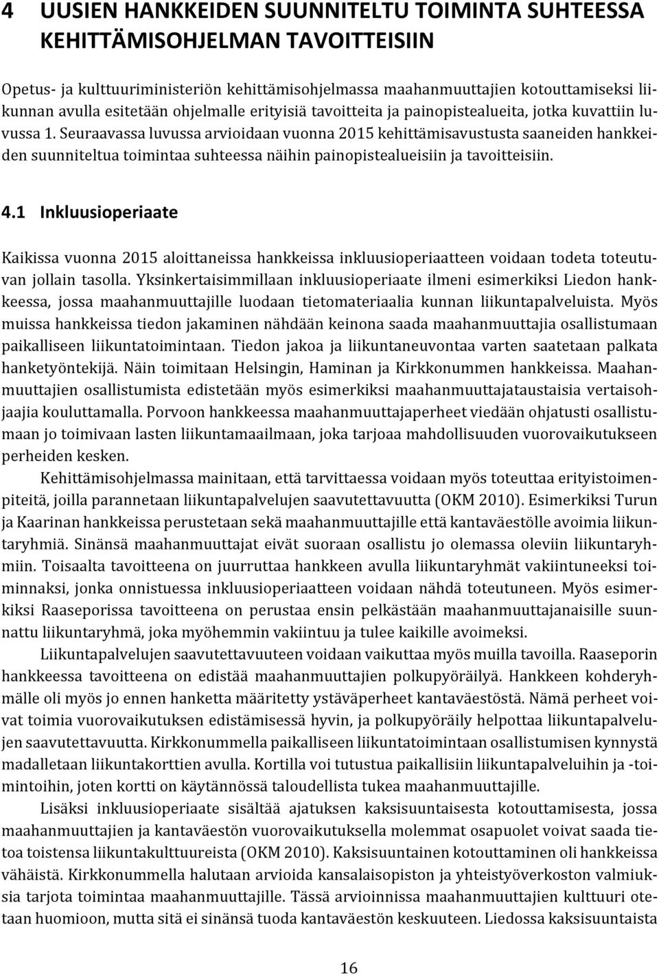 Seuraavassa luvussa arvioidaan vuonna 2015 kehittämisavustusta saaneiden hankkeiden suunniteltua toimintaa suhteessa näihin painopistealueisiin ja tavoitteisiin. 4.