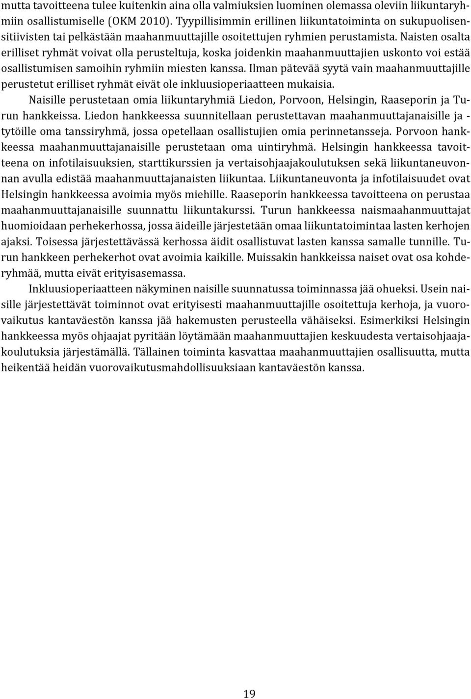 Naisten osalta erilliset ryhmät voivat olla perusteltuja, koska joidenkin maahanmuuttajien uskonto voi estää osallistumisen samoihin ryhmiin miesten kanssa.