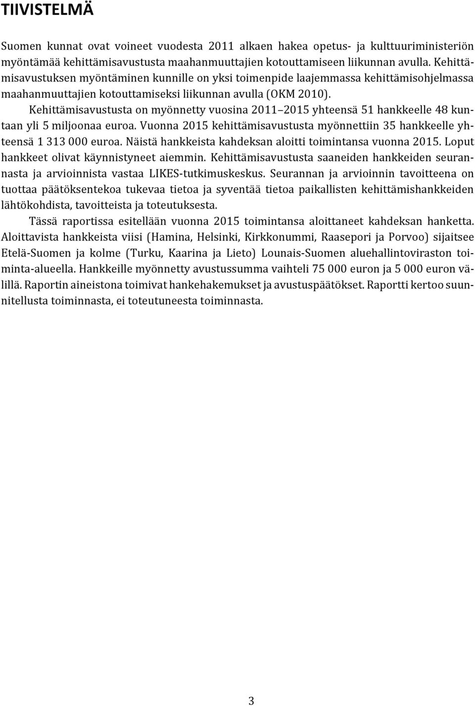 Kehittämisavustusta on myönnetty vuosina 2011 2015 yhteensä 51 hankkeelle 48 kuntaan yli 5 miljoonaa euroa. Vuonna 2015 kehittämisavustusta myönnettiin 35 hankkeelle yhteensä 1 313 000 euroa.