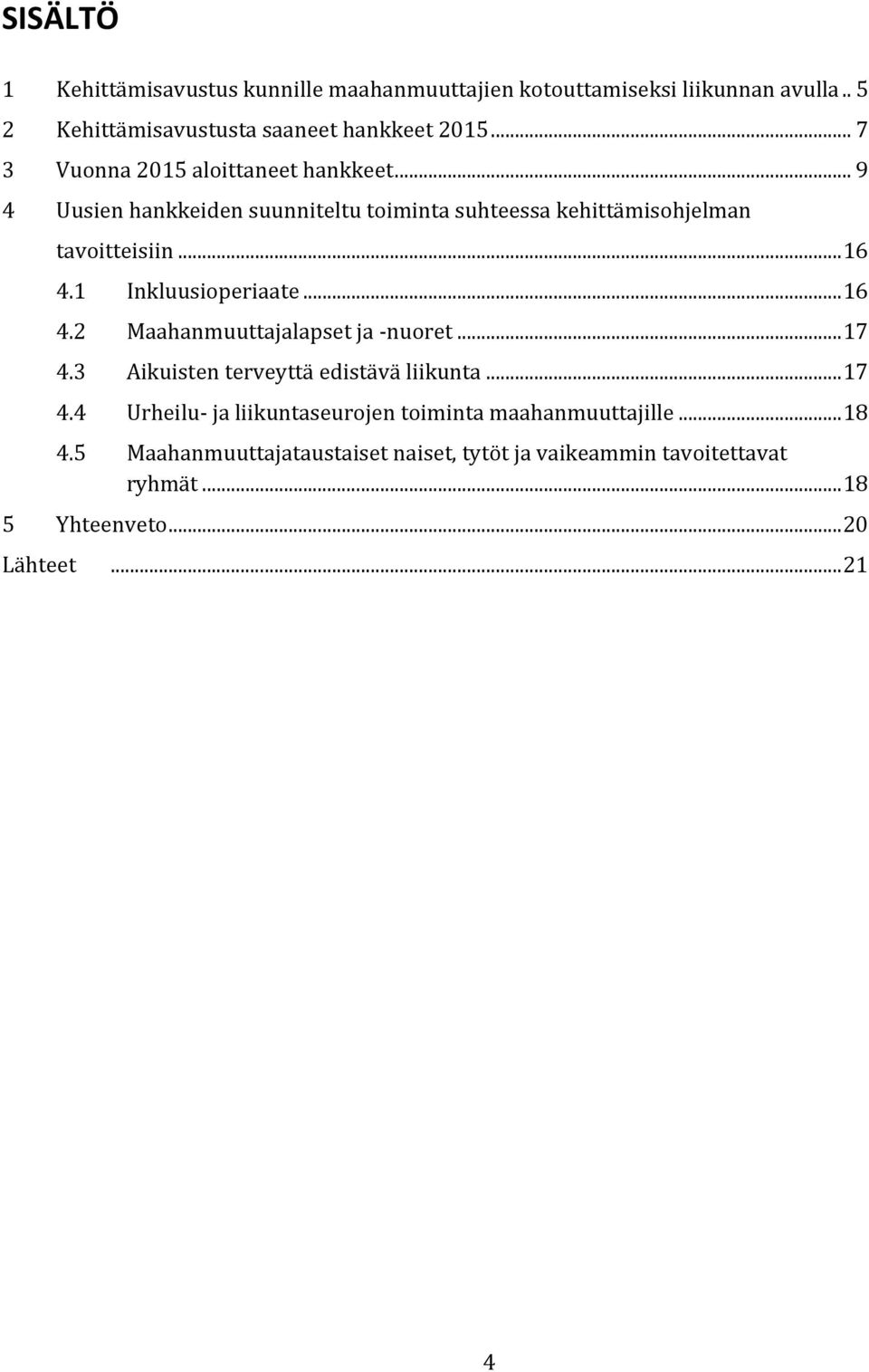 1 Inkluusioperiaate... 16 4.2 Maahanmuuttajalapset ja -nuoret... 17 4.3 Aikuisten terveyttä edistävä liikunta... 17 4.4 Urheilu- ja liikuntaseurojen toiminta maahanmuuttajille.