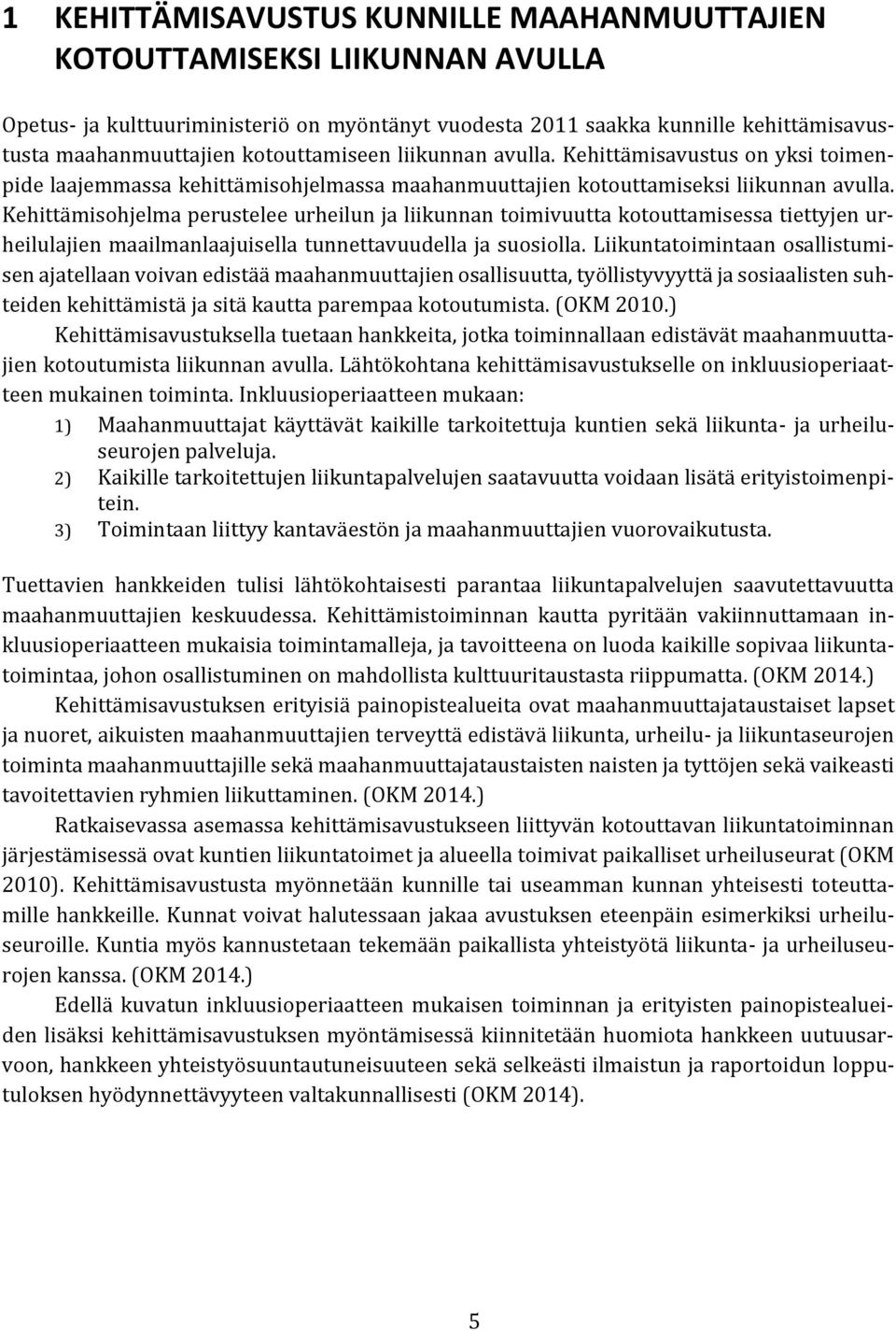 Kehittämisohjelma perustelee urheilun ja liikunnan toimivuutta kotouttamisessa tiettyjen urheilulajien maailmanlaajuisella tunnettavuudella ja suosiolla.