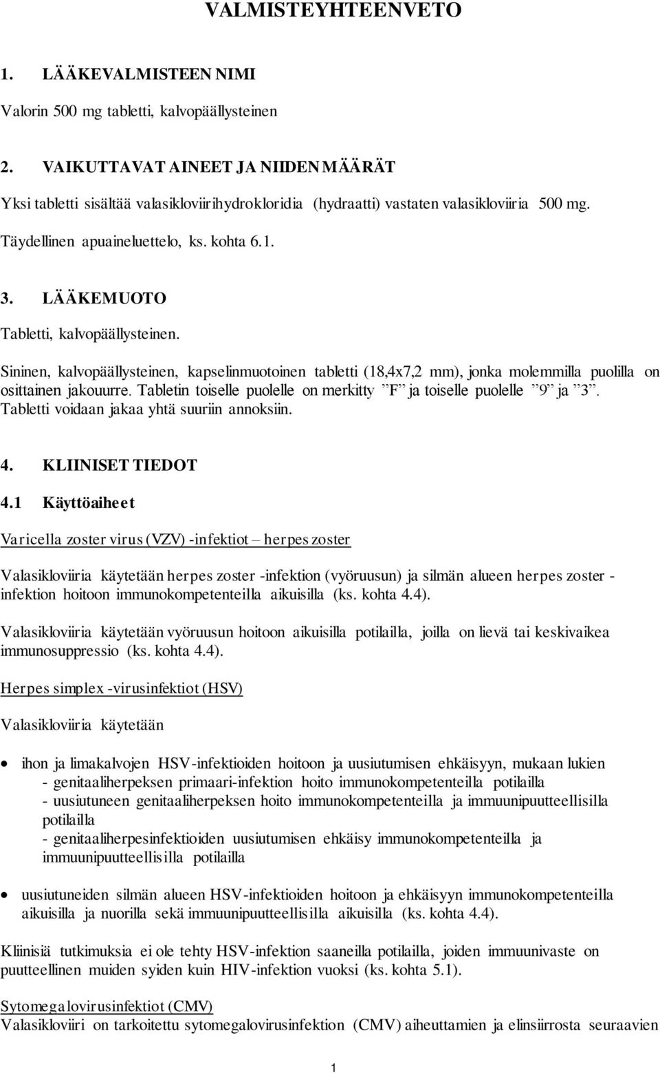 LÄÄKEMUOTO Tabletti, kalvopäällysteinen. Sininen, kalvopäällysteinen, kapselinmuotoinen tabletti (18,4x7,2 mm), jonka molemmilla puolilla on osittainen jakouurre.