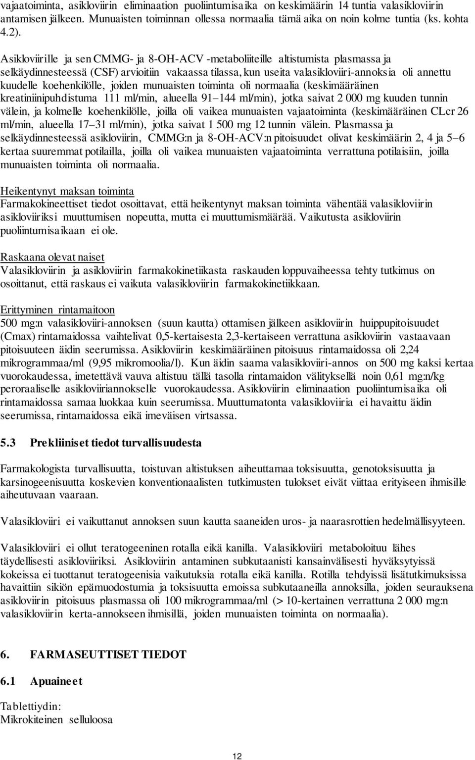 Asikloviirille ja sen CMMG- ja 8-OH-ACV -metaboliiteille altistumista plasmassa ja selkäydinnesteessä (CSF) arvioitiin vakaassa tilassa, kun useita valasikloviiri-annoksia oli annettu kuudelle