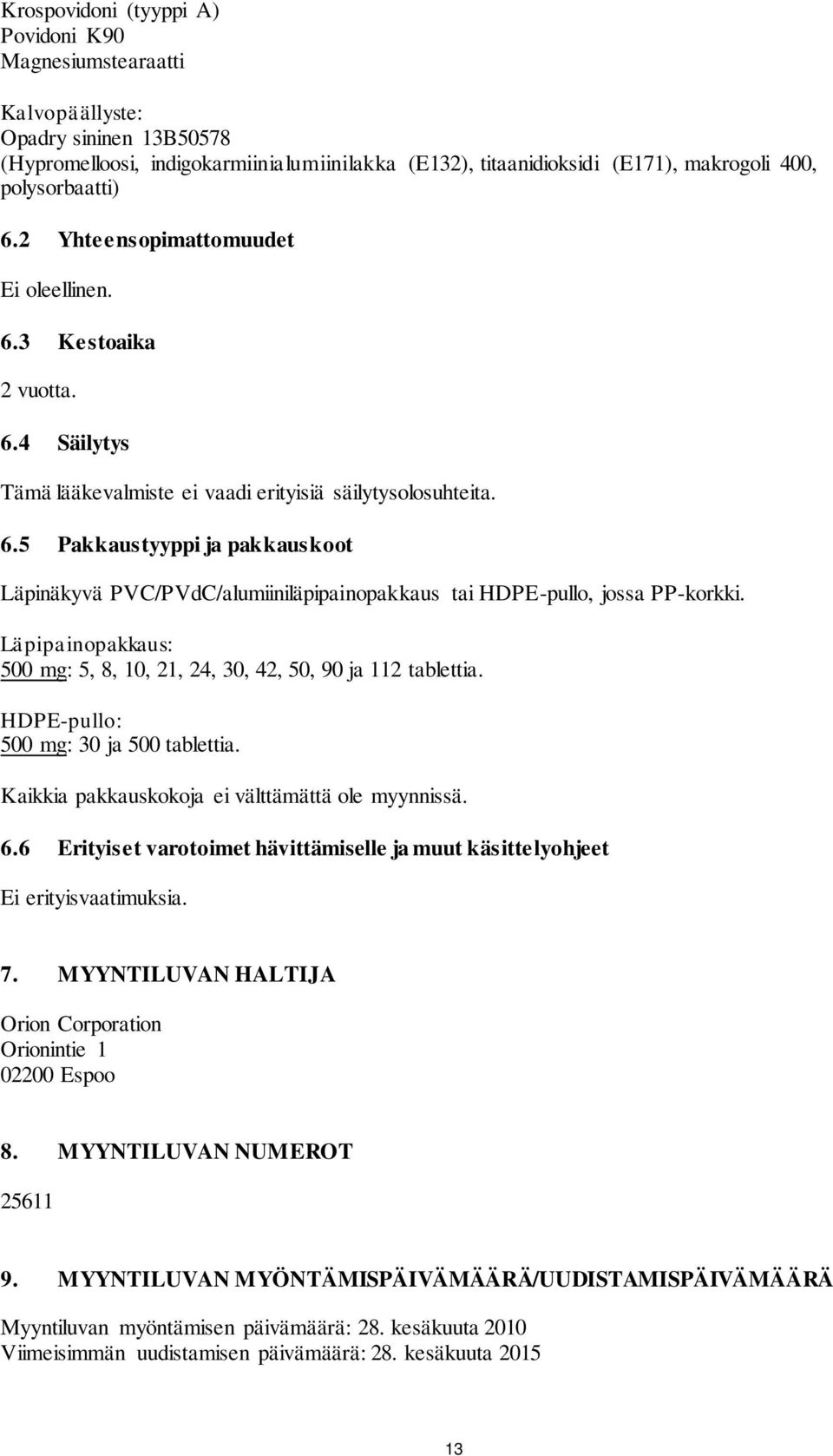 Läpipainopakkaus: 500 mg: 5, 8, 10, 21, 24, 30, 42, 50, 90 ja 112 tablettia. HDPE-pullo: 500 mg: 30 ja 500 tablettia. Kaikkia pakkauskokoja ei välttämättä ole myynnissä. 6.