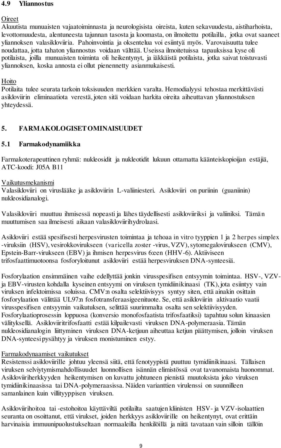 Useissa ilmoitetuissa tapauksissa kyse oli potilaista, joilla munuaisten toiminta oli heikentynyt, ja iäkkäistä potilaista, jotka saivat toistuvasti yliannoksen, koska annosta ei ollut pienennetty