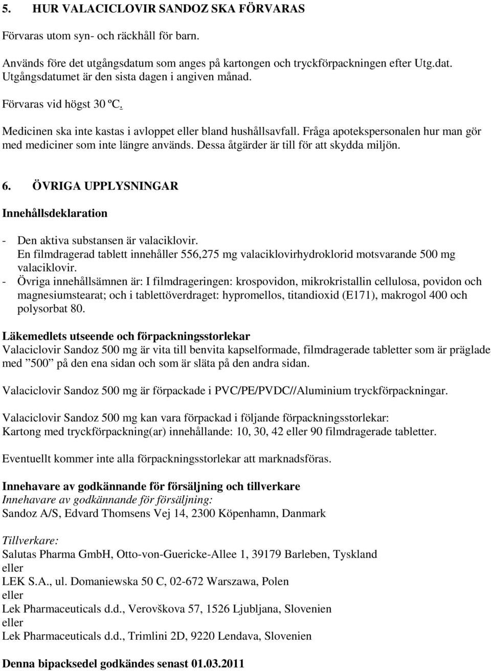 Dessa åtgärder är till för att skydda miljön. 6. ÖVRIGA UPPLYSNINGAR Innehållsdeklaration - Den aktiva substansen är valaciklovir.