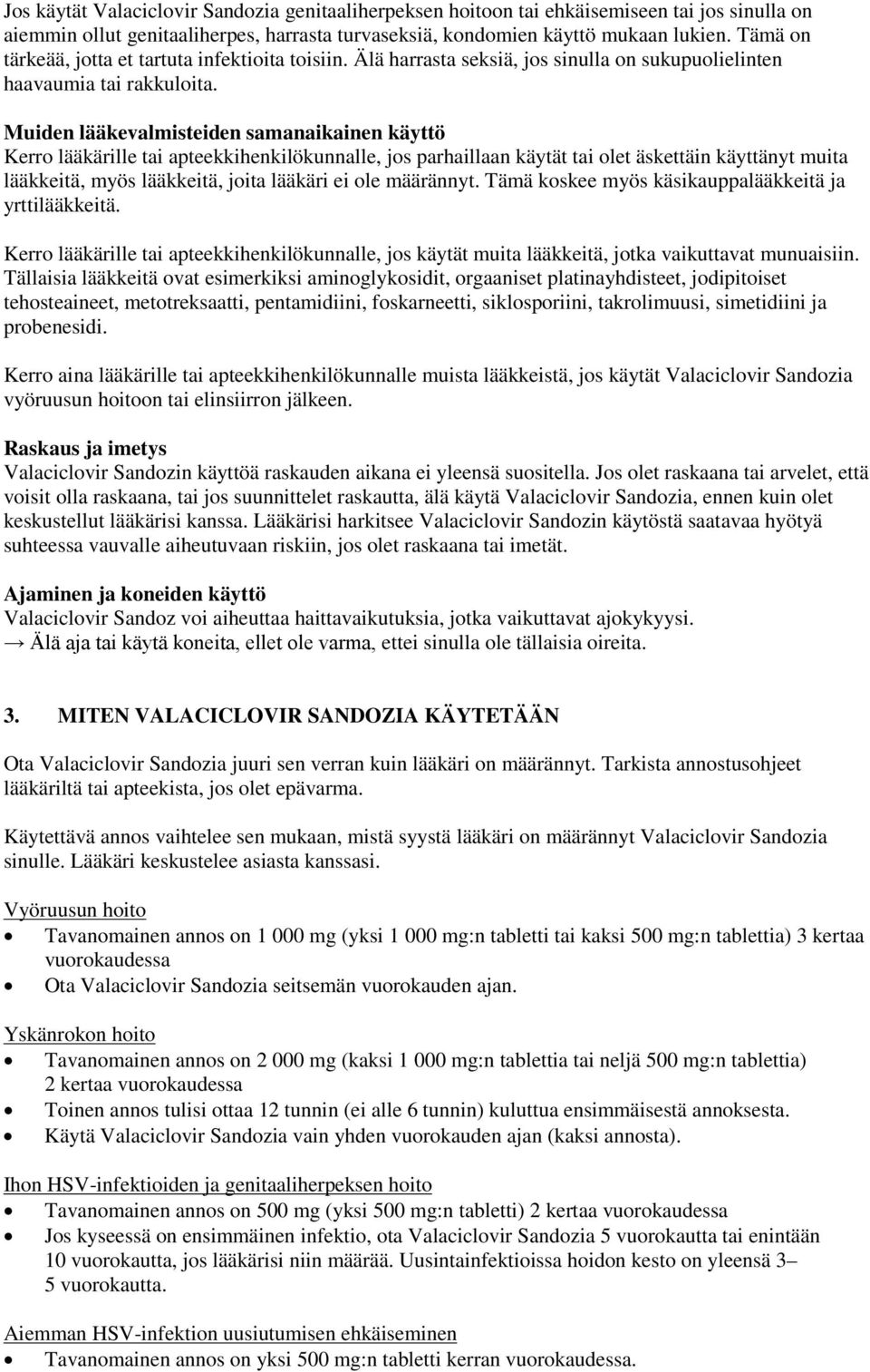 Muiden lääkevalmisteiden samanaikainen käyttö Kerro lääkärille tai apteekkihenkilökunnalle, jos parhaillaan käytät tai olet äskettäin käyttänyt muita lääkkeitä, myös lääkkeitä, joita lääkäri ei ole