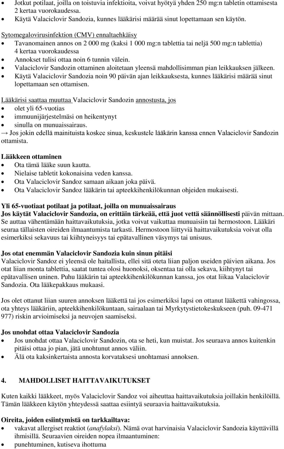 Sytomegalovirusinfektion (CMV) ennaltaehkäisy Tavanomainen annos on 2 000 mg (kaksi 1 000 mg:n tablettia tai neljä 500 mg:n tablettia) 4 kertaa vuorokaudessa Annokset tulisi ottaa noin 6 tunnin