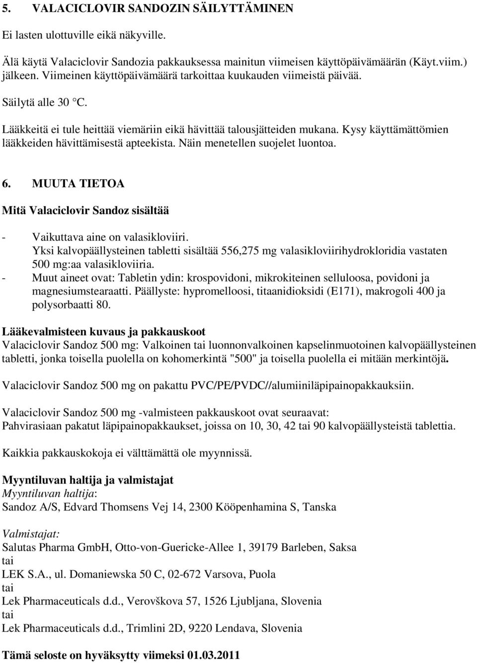 Kysy käyttämättömien lääkkeiden hävittämisestä apteekista. Näin menetellen suojelet luontoa. 6. MUUTA TIETOA Mitä Valaciclovir Sandoz sisältää - Vaikuttava aine on valasikloviiri.