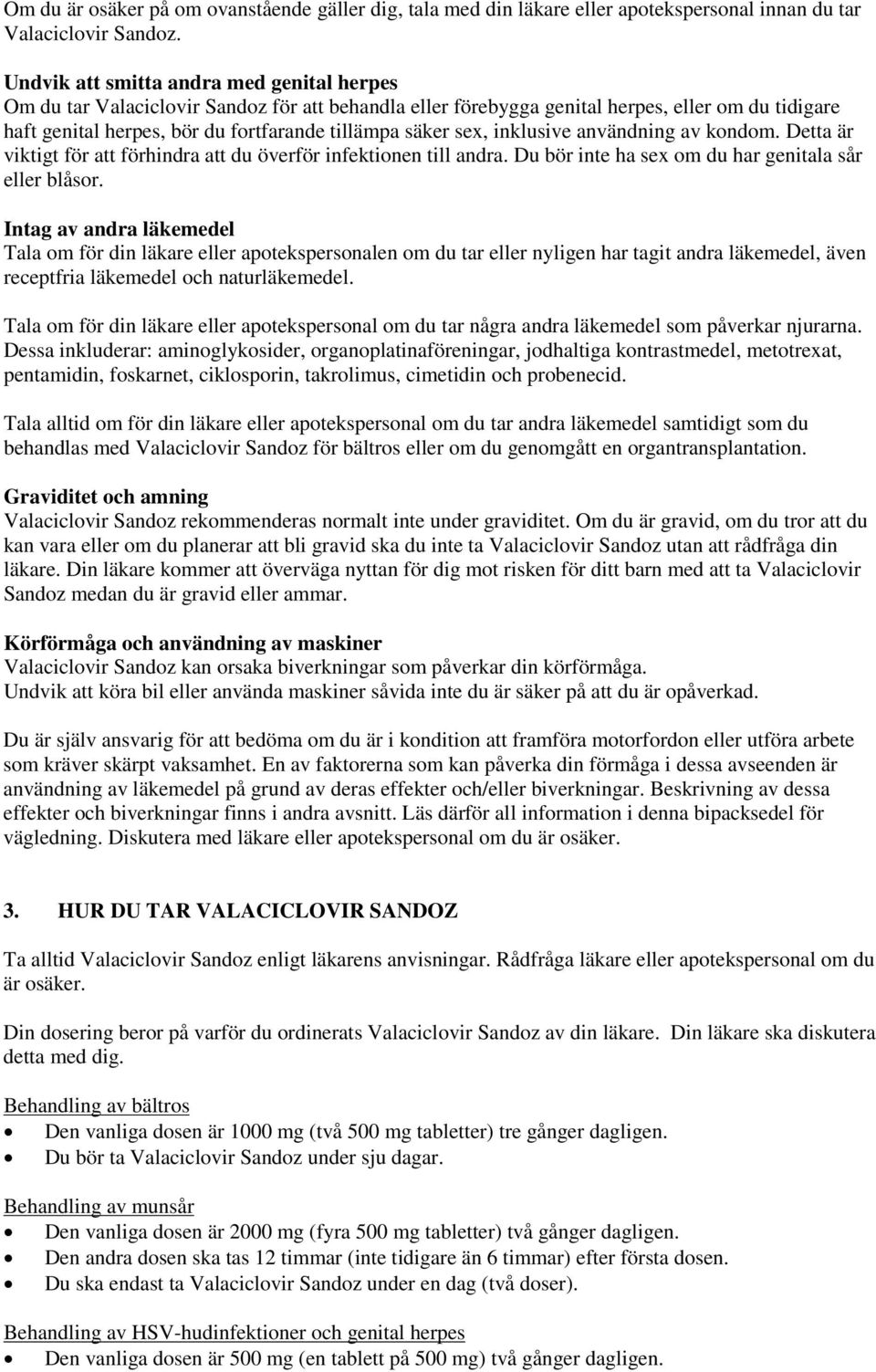 sex, inklusive användning av kondom. Detta är viktigt för att förhindra att du överför infektionen till andra. Du bör inte ha sex om du har genitala sår eller blåsor.