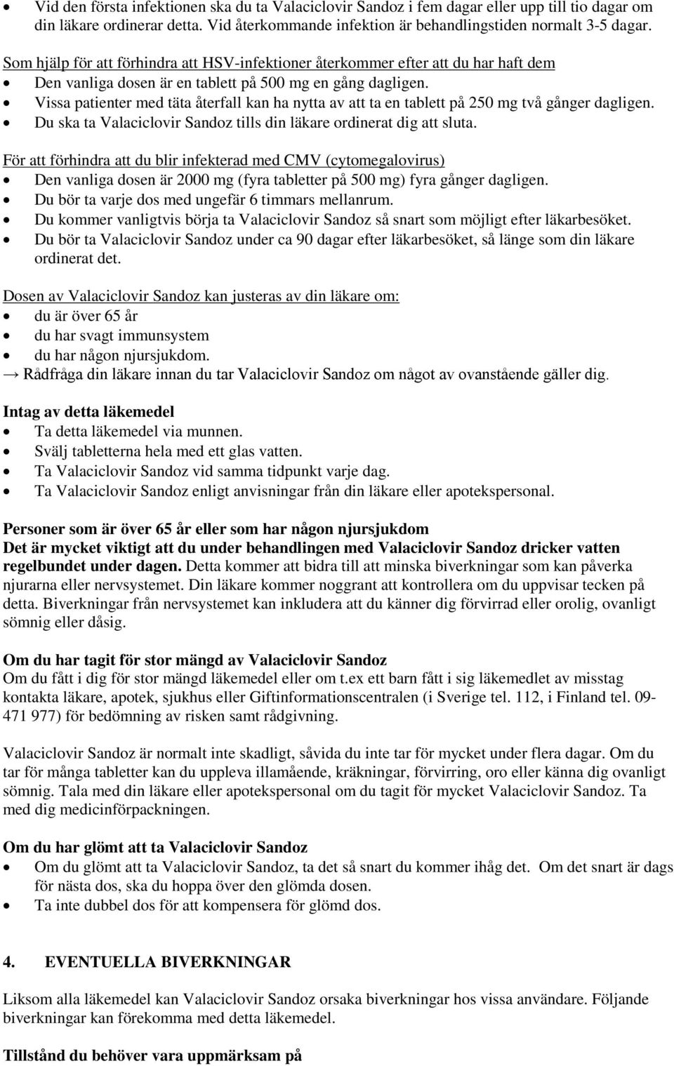 Vissa patienter med täta återfall kan ha nytta av att ta en tablett på 250 mg två gånger dagligen. Du ska ta Valaciclovir Sandoz tills din läkare ordinerat dig att sluta.