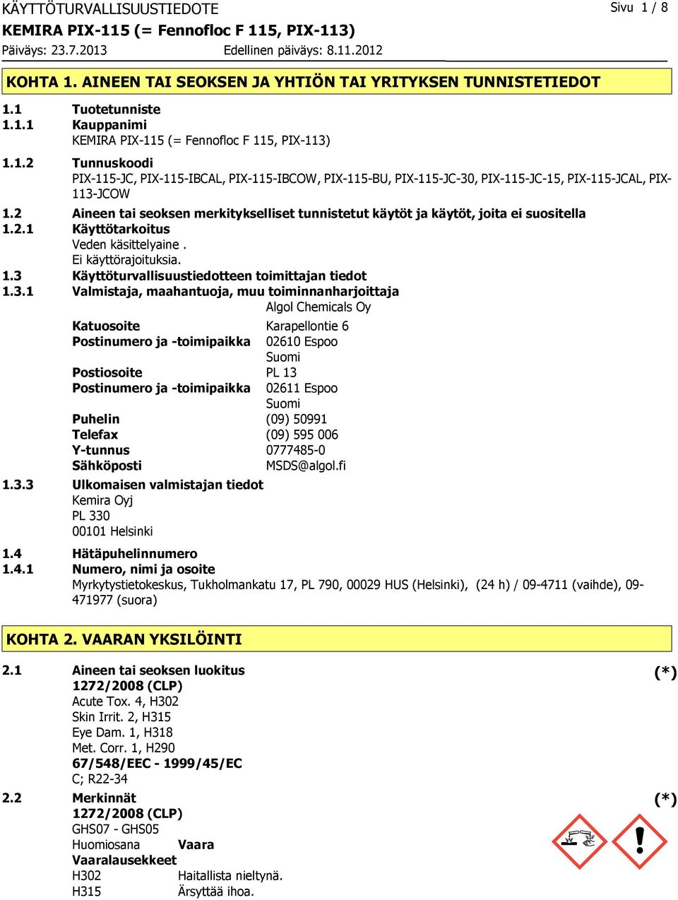 3.1 Valmistaja, maahantuoja, muu toiminnanharjoittaja Algol Chemicals Oy Katuosoite Karapellontie 6 Postinumero ja -toimipaikka 02610 Espoo Suomi Postiosoite PL 13 Postinumero ja -toimipaikka 02611