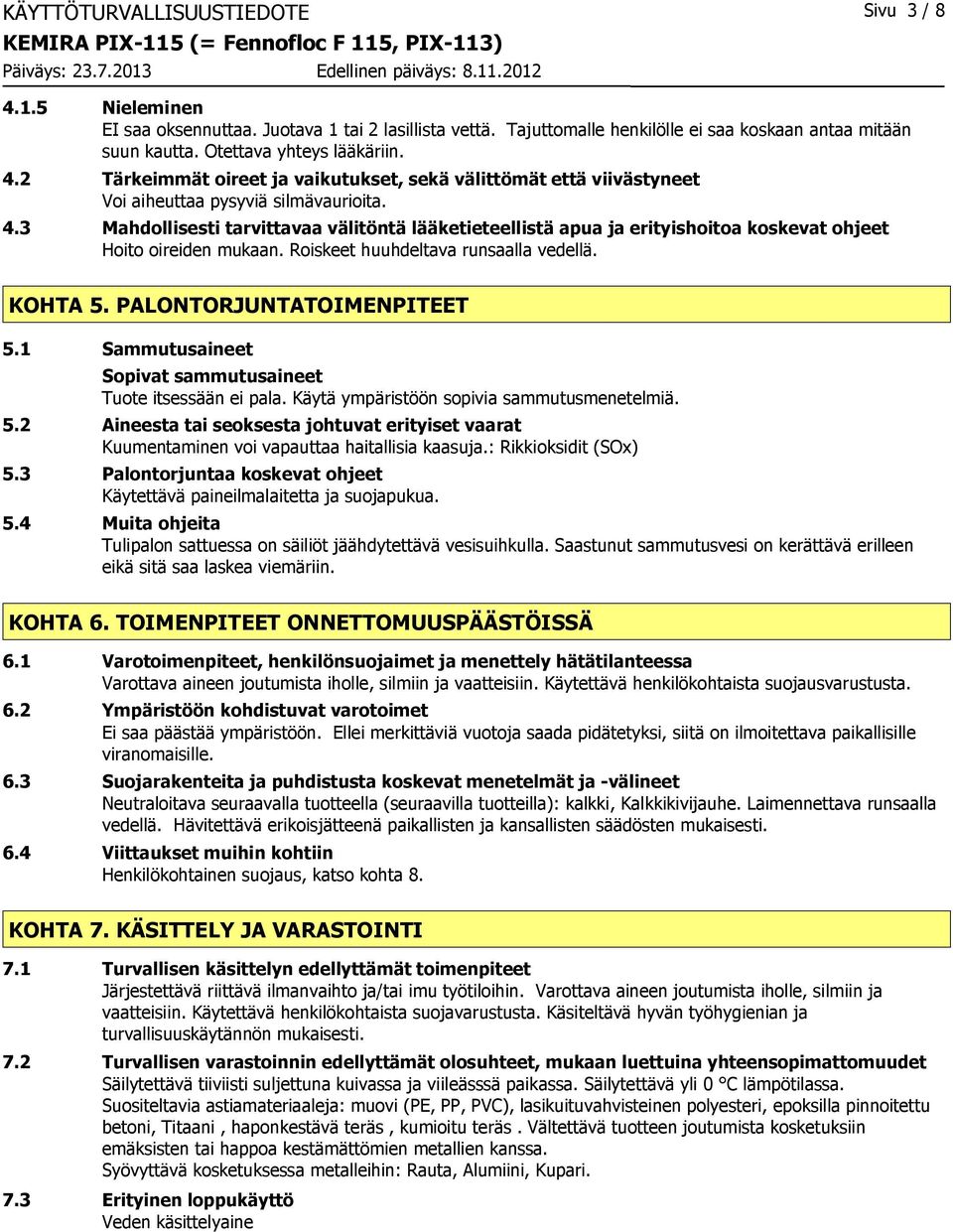 3 Mahdollisesti tarvittavaa välitöntä lääketieteellistä apua ja erityishoitoa koskevat ohjeet Hoito oireiden mukaan. Roiskeet huuhdeltava runsaalla vedellä. KOHTA 5. PALONTORJUNTATOIMENPITEET 5.