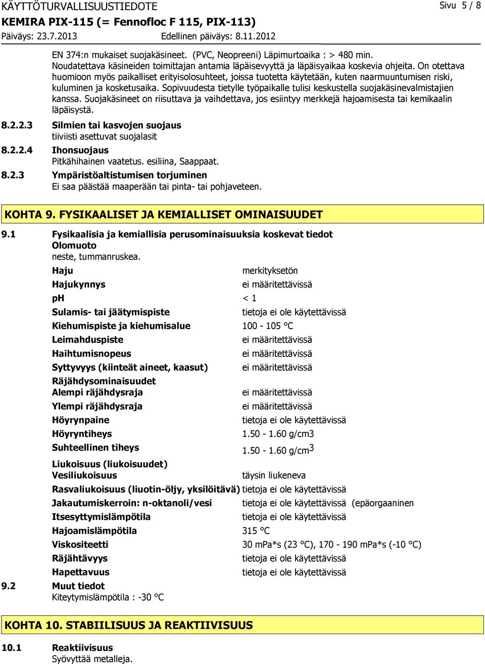 On otettava huomioon myös paikalliset erityisolosuhteet, joissa tuotetta käytetään, kuten naarmuuntumisen riski, kuluminen ja kosketusaika.