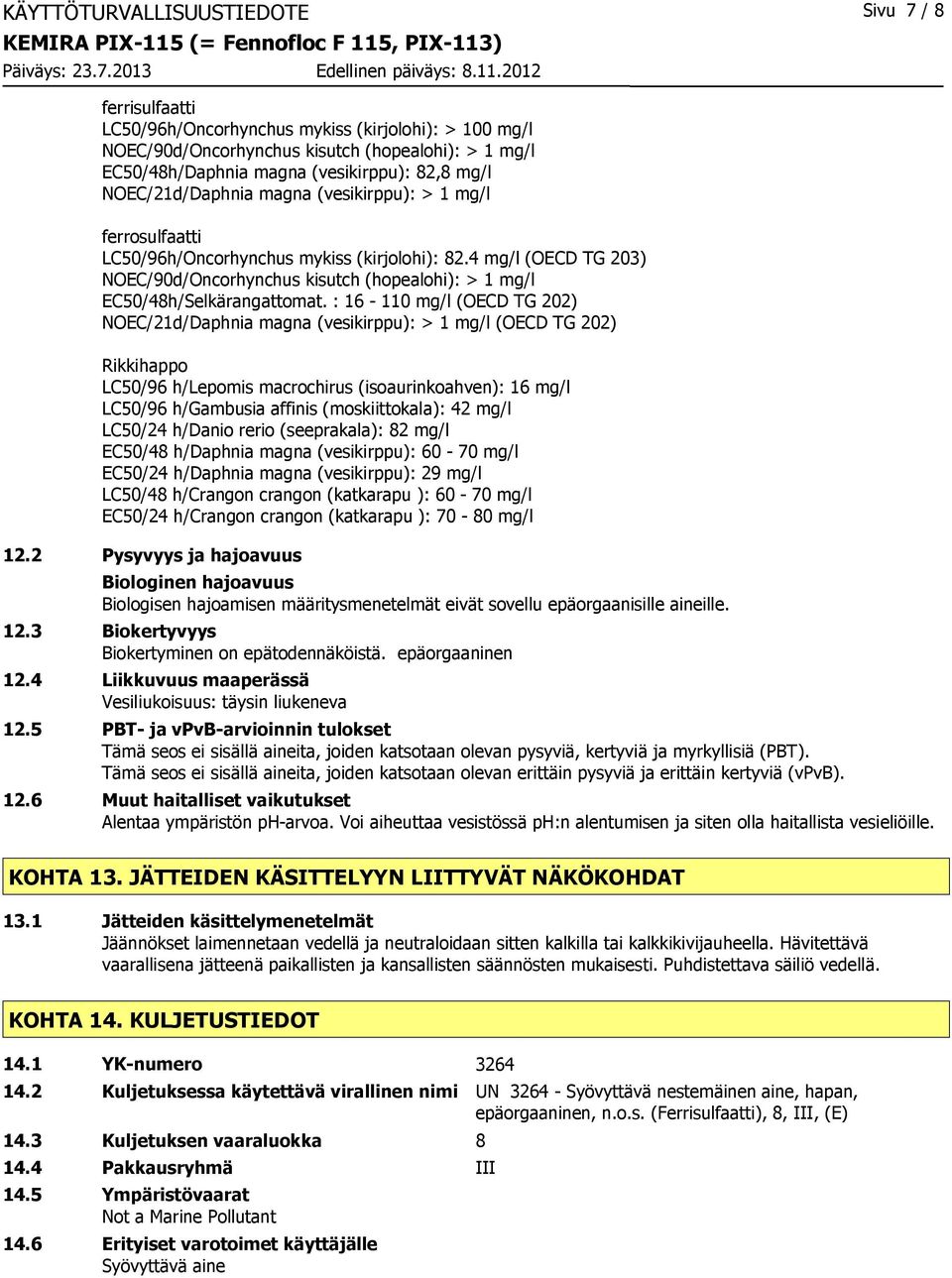 4 mg/l (OECD TG 203) NOEC/90d/Oncorhynchus kisutch (hopealohi): > 1 mg/l EC50/48h/Selkärangattomat.