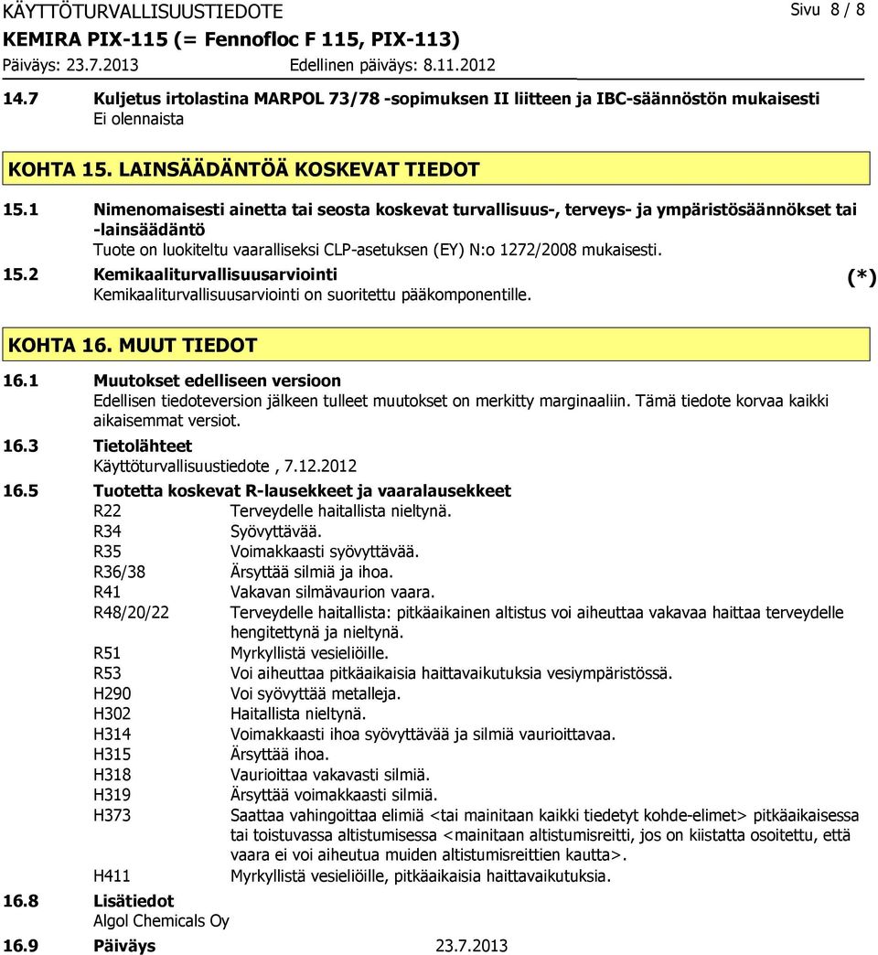 2 Kemikaaliturvallisuusarviointi Kemikaaliturvallisuusarviointi on suoritettu pääkomponentille. (*) KOHTA 16. MUUT TIEDOT 16.