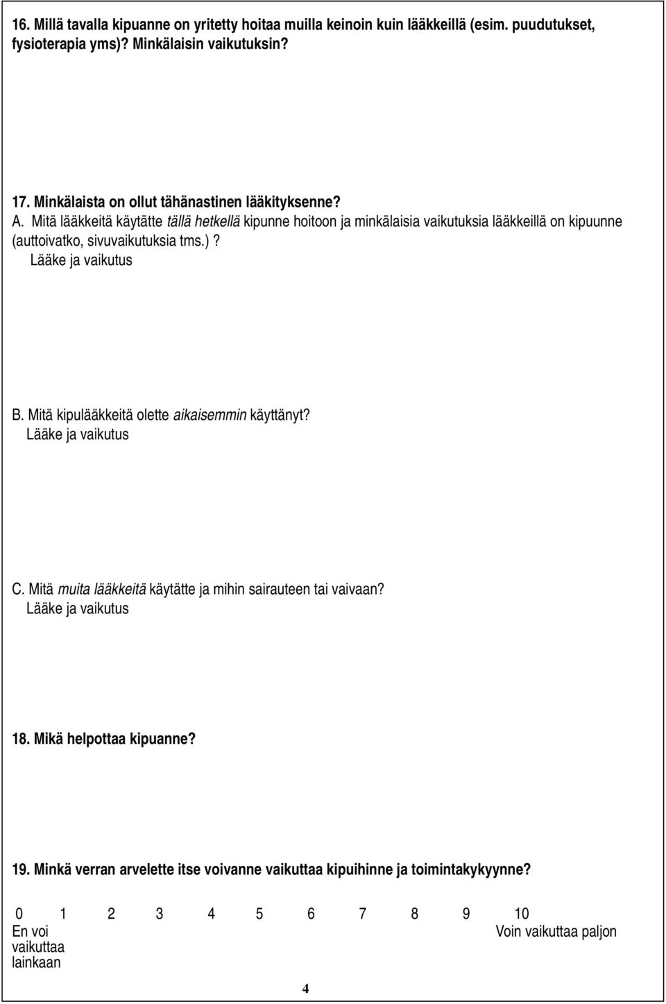 Mitä lääkkeitä käytätte tällä hetkellä kipunne hoitoon ja minkälaisia vaikutuksia lääkkeillä on kipuunne (auttoivatko, sivuvaikutuksia tms.)? B.