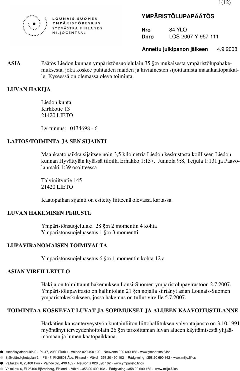 2008 ASIA Päätös Liedon kunnan ympäristönsuojelulain 35 :n mukaisesta ympäristölupahakemuksesta, joka koskee puhtaiden maiden ja kiviainesten sijoittamista maankaatopaikalle.