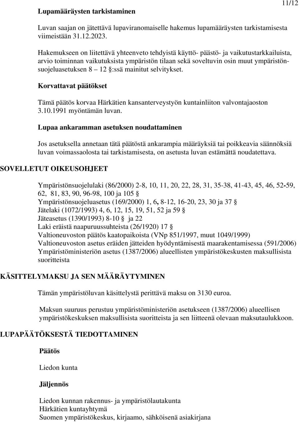 mainitut selvitykset. Korvattavat päätökset Tämä päätös korvaa Härkätien kansanterveystyön kuntainliiton valvontajaoston 3.10.1991 myöntämän luvan.