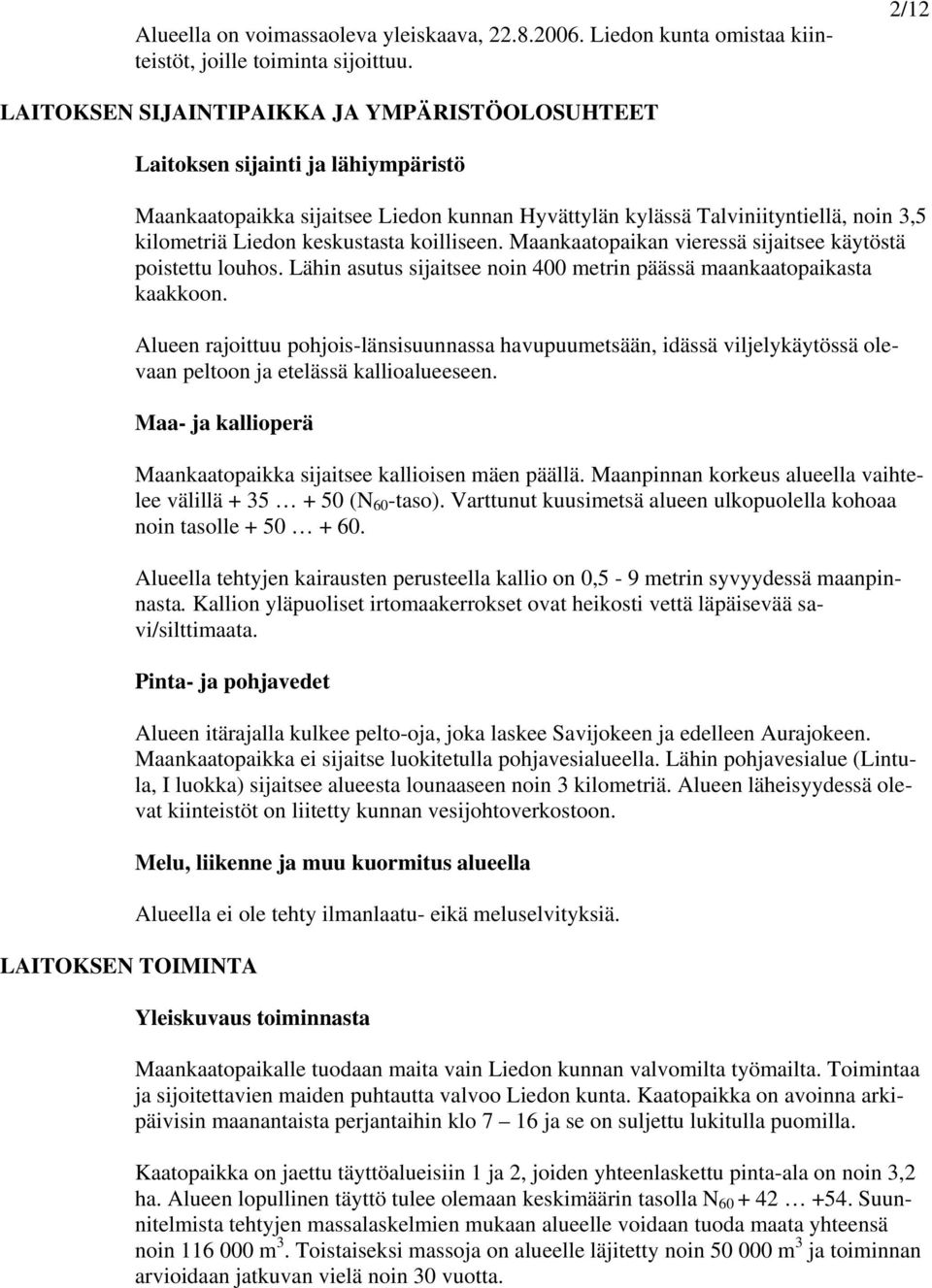 keskustasta koilliseen. Maankaatopaikan vieressä sijaitsee käytöstä poistettu louhos. Lähin asutus sijaitsee noin 400 metrin päässä maankaatopaikasta kaakkoon.