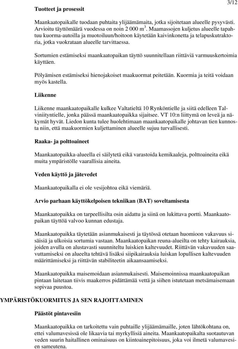 Sortumien estämiseksi maankaatopaikan täyttö suunnitellaan riittäviä varmuuskertoimia käyttäen. Pölyämisen estämiseksi hienojakoiset maakuormat peitetään. Kuormia ja teitä voidaan myös kastella.