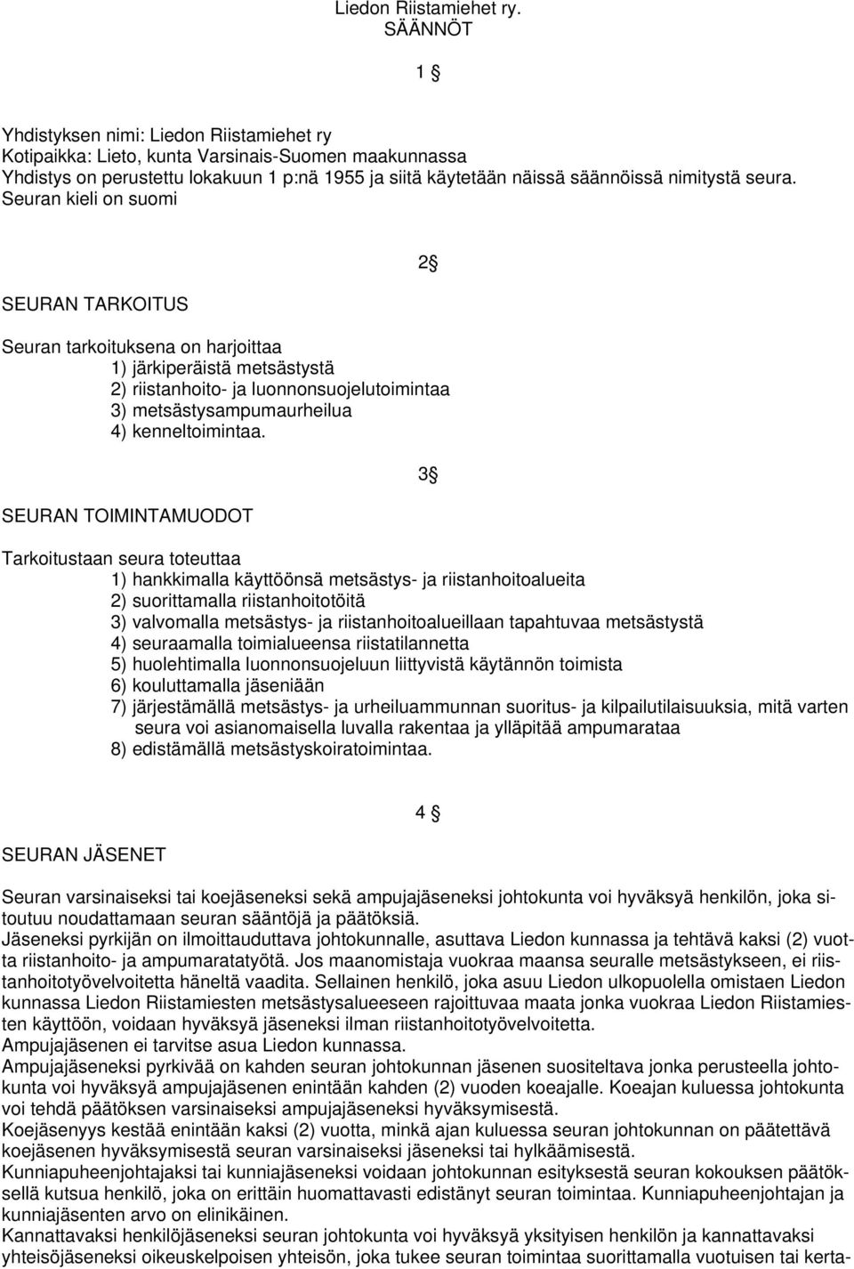 seura. Seuran kieli on suomi SEURAN TARKOITUS Seuran tarkoituksena on harjoittaa 1) järkiperäistä metsästystä 2) riistanhoito- ja luonnonsuojelutoimintaa 3) metsästysampumaurheilua 4) kenneltoimintaa.