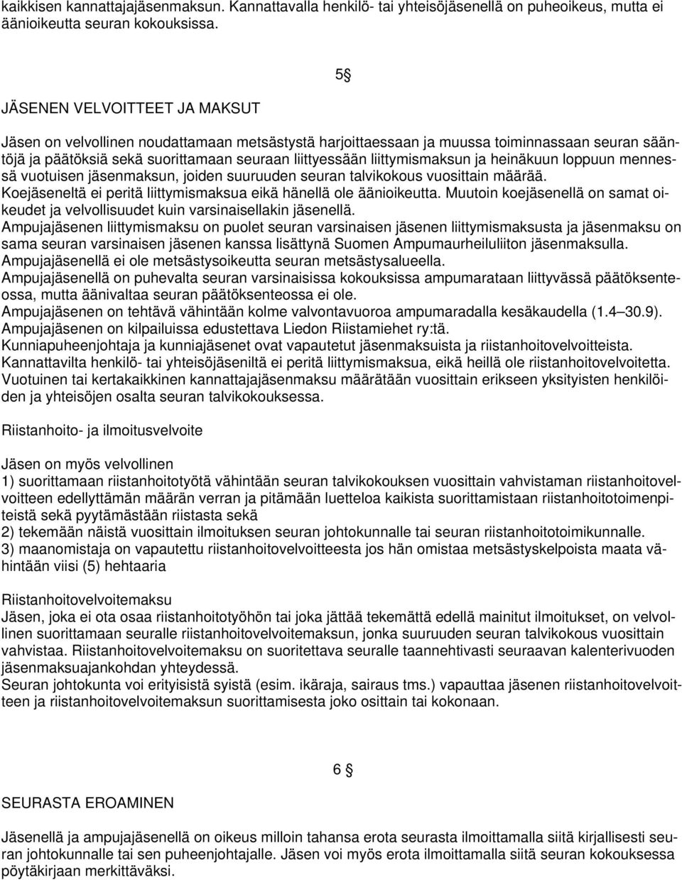 liittymismaksun ja heinäkuun loppuun mennessä vuotuisen jäsenmaksun, joiden suuruuden seuran talvikokous vuosittain määrää. Koejäseneltä ei peritä liittymismaksua eikä hänellä ole äänioikeutta.