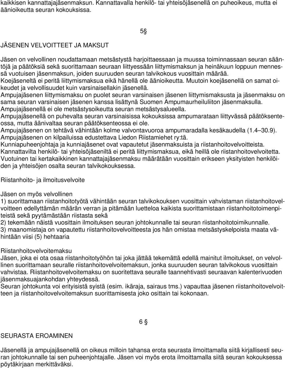 liittymismaksun ja heinäkuun loppuun mennessä vuotuisen jäsenmaksun, joiden suuruuden seuran talvikokous vuosittain määrää. Koejäseneltä ei peritä liittymismaksua eikä hänellä ole äänioikeutta.