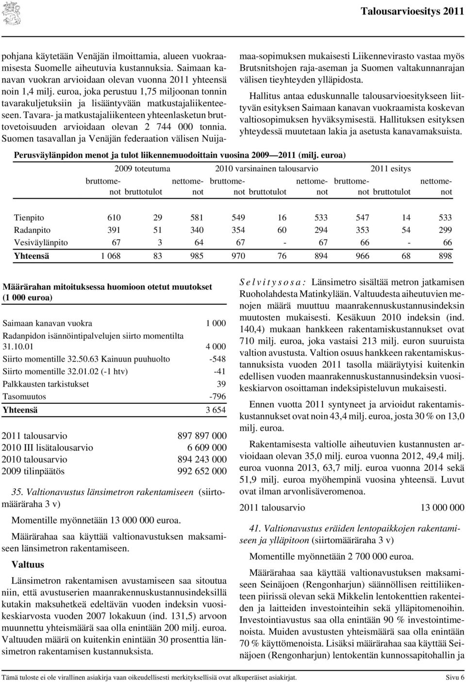 Tavara- ja matkustajaliikenteen yhteenlasketun bruttovetoisuuden arvioidaan olevan 2 744 000 tonnia.