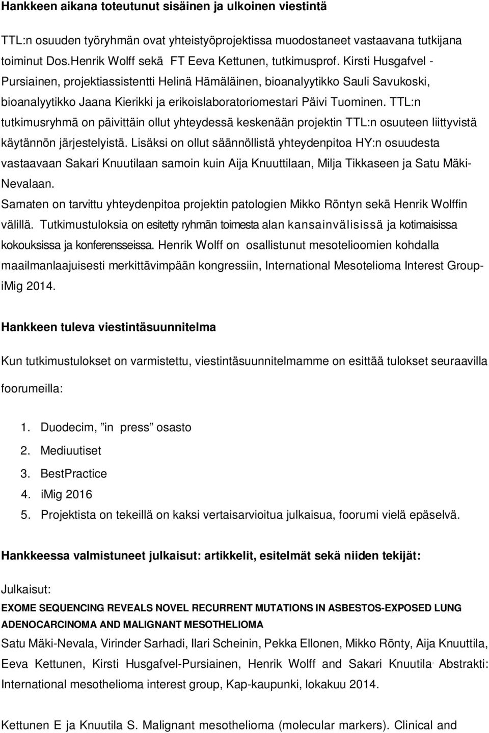 Kirsti Husgafvel - Pursiainen, projektiassistentti Helinä Hämäläinen, bioanalyytikko Sauli Savukoski, bioanalyytikko Jaana Kierikki ja erikoislaboratoriomestari Päivi Tuominen.