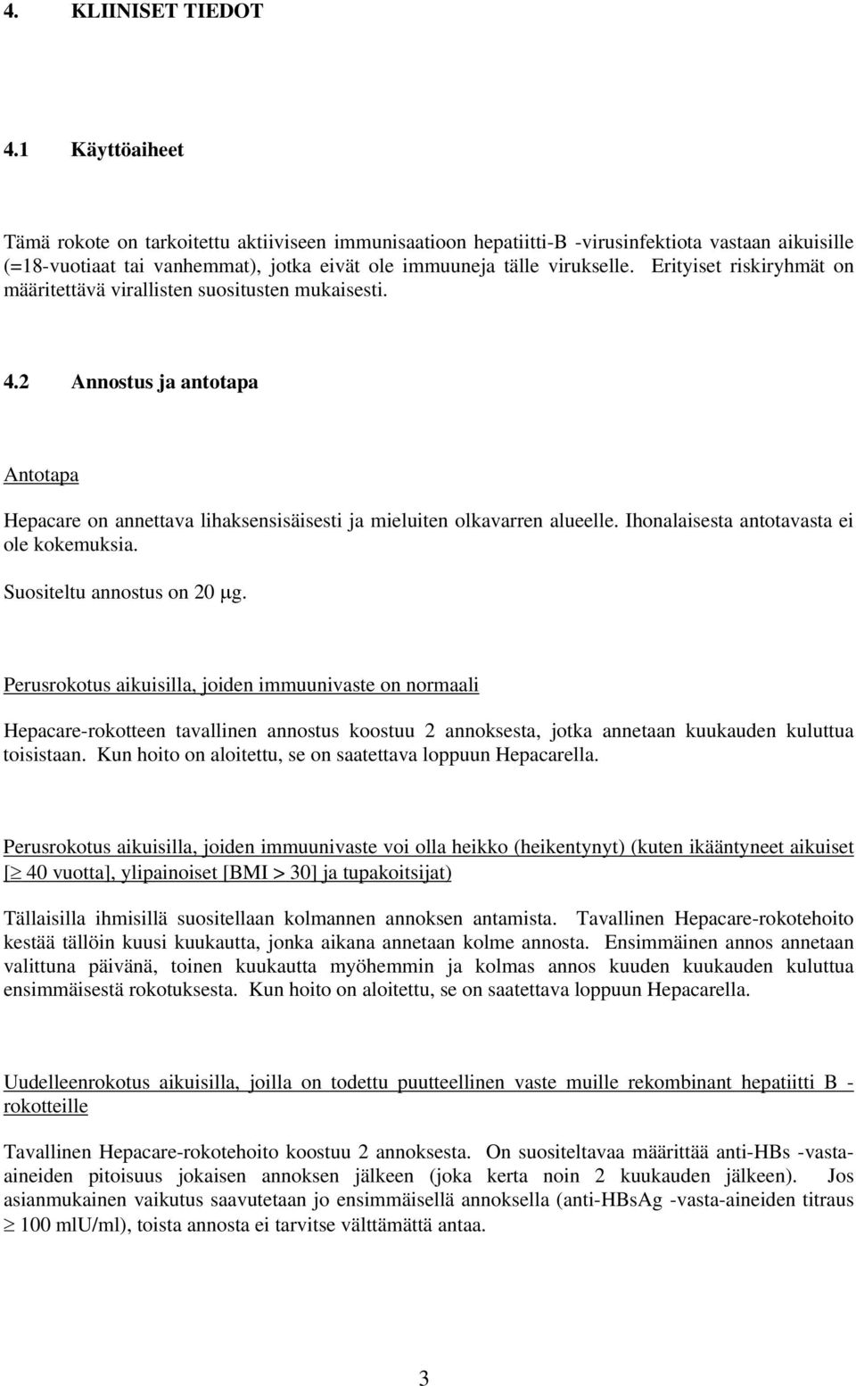 Erityiset riskiryhmät on määritettävä virallisten suositusten mukaisesti. 4.2 Annostus ja antotapa Antotapa Hepacare on annettava lihaksensisäisesti ja mieluiten olkavarren alueelle.