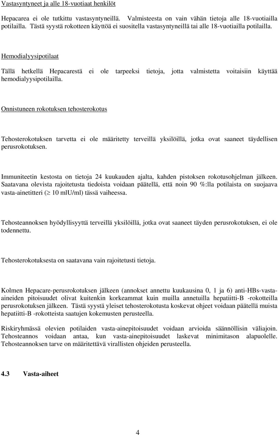 Hemodialyysipotilaat Tällä hetkellä Hepacarestä ei ole tarpeeksi tietoja, jotta valmistetta voitaisiin käyttää hemodialyysipotilailla.