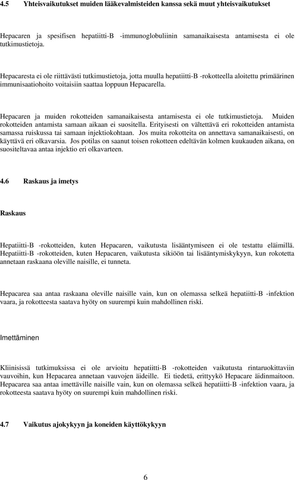 Hepacaren ja muiden rokotteiden samanaikaisesta antamisesta ei ole tutkimustietoja. Muiden rokotteiden antamista samaan aikaan ei suositella.