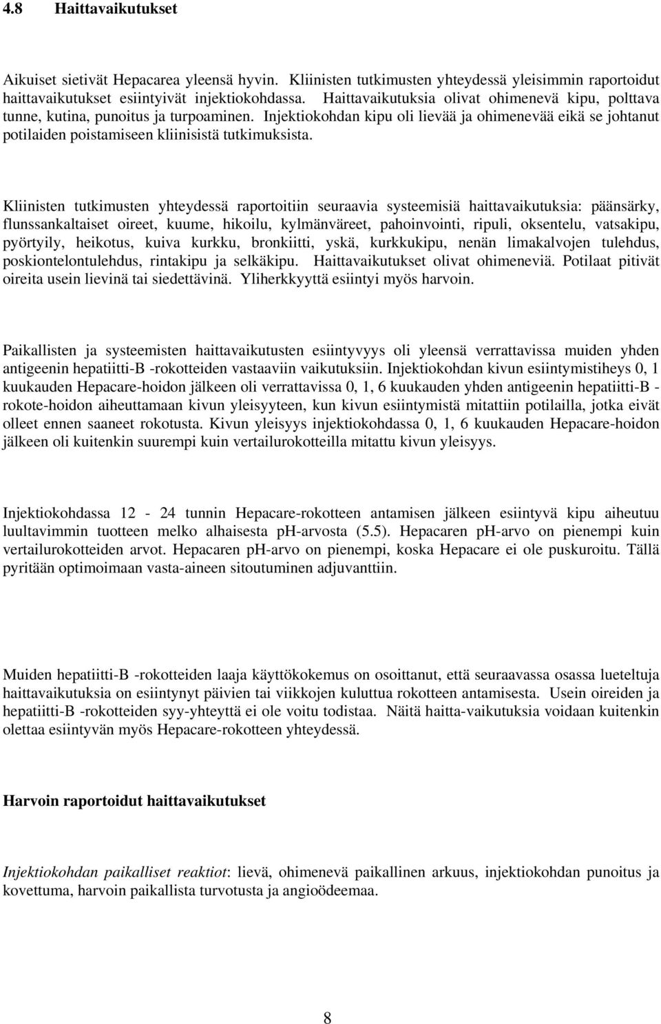 Injektiokohdan kipu oli lievää ja ohimenevää eikä se johtanut potilaiden poistamiseen kliinisistä tutkimuksista.