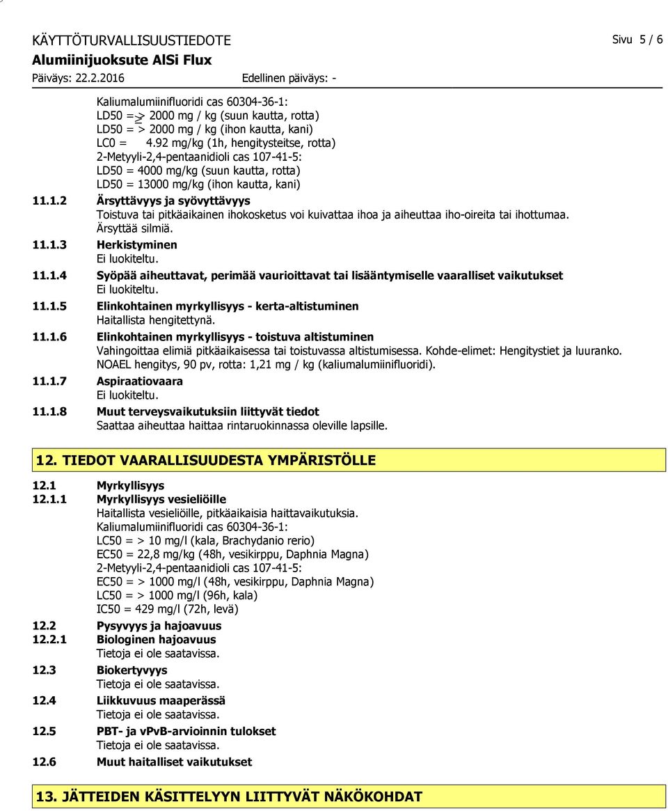 Ärsyttää silmiä. 11.1.3 Herkistyminen Ei luokiteltu. 11.1.4 Syöpää aiheuttavat, perimää vaurioittavat tai lisääntymiselle vaaralliset vaikutukset Ei luokiteltu. 11.1.5 Elinkohtainen myrkyllisyys - kerta-altistuminen Haitallista hengitettynä.