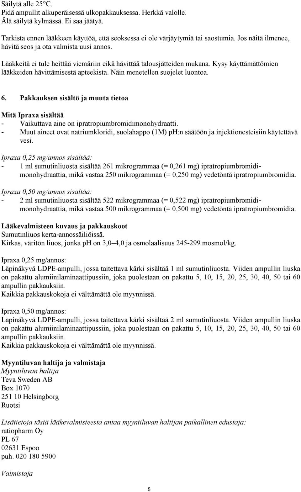 Näin menetellen suojelet luontoa. 6. Pakkauksen sisältö ja muuta tietoa Mitä Ipraxa sisältää - Vaikuttava aine on ipratropiumbromidimonohydraatti.