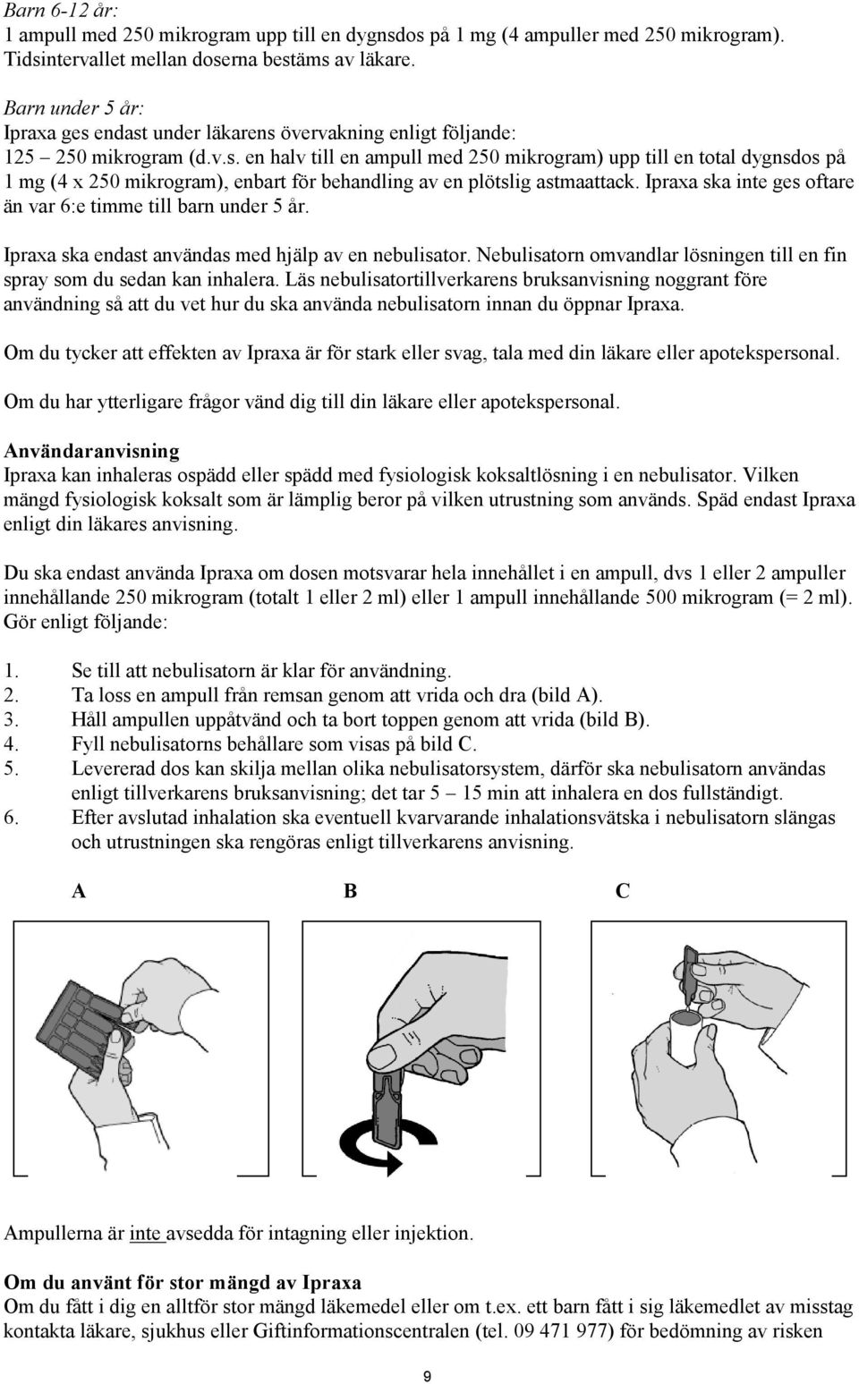 Ipraxa ska inte ges oftare än var 6:e timme till barn under 5 år. Ipraxa ska endast användas med hjälp av en nebulisator. Nebulisatorn omvandlar lösningen till en fin spray som du sedan kan inhalera.