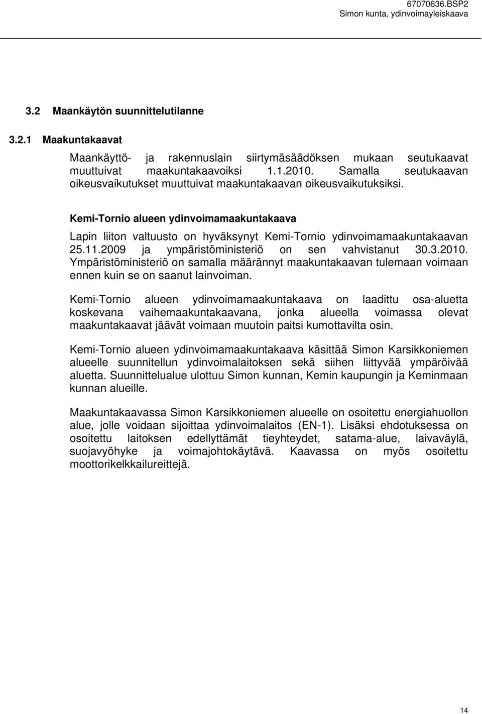 Kemi-Tornio alueen ydinvoimamaakuntakaava Lapin liiton valtuusto on hyväksynyt Kemi-Tornio ydinvoimamaakuntakaavan 25.11.2009 ja ympäristöministeriö on sen vahvistanut 30.3.2010.