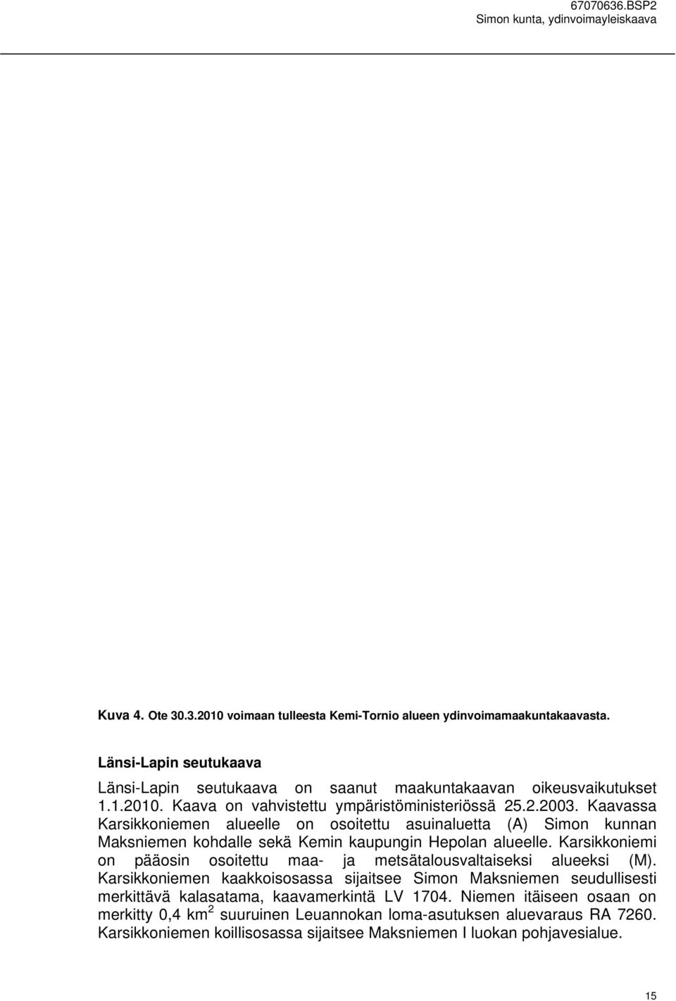 Karsikkoniemi on pääosin osoitettu maa- ja metsätalousvaltaiseksi alueeksi (M).