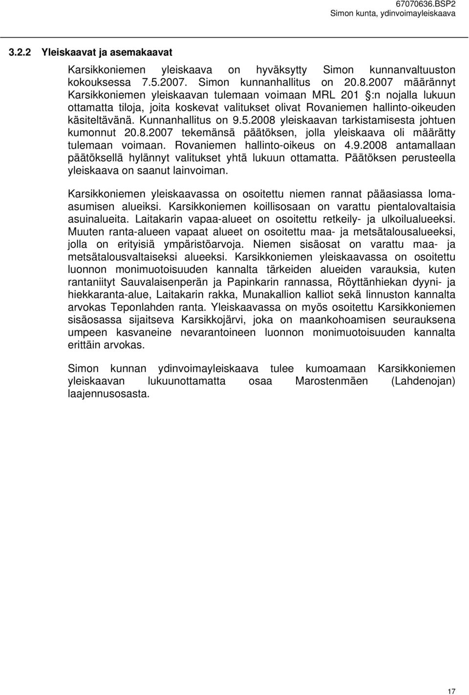 5.2008 yleiskaavan tarkistamisesta johtuen kumonnut 20.8.2007 tekemänsä päätöksen, jolla yleiskaava oli määrätty tulemaan voimaan. Rovaniemen hallinto-oikeus on 4.9.