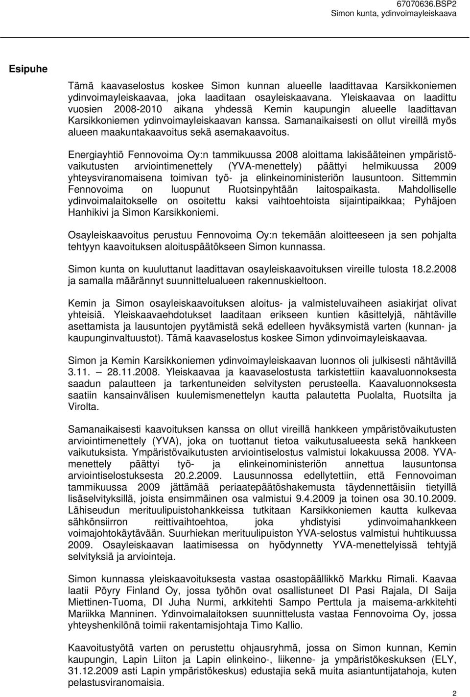 Samanaikaisesti on ollut vireillä myös alueen maakuntakaavoitus sekä asemakaavoitus.