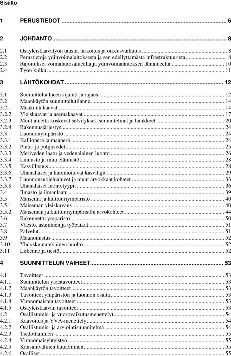 2.3 Muut aluetta koskevat selvitykset, suunnitelmat ja hankkeet... 20 3.2.4 Rakennusjärjestys... 24 3.3 Luonnonympäristö... 24 3.3.1 Kallioperä ja maaperä... 24 3.3.2 Pinta- ja pohjavedet... 25 3.3.3 Meriveden laatu ja vedenalainen luonto.