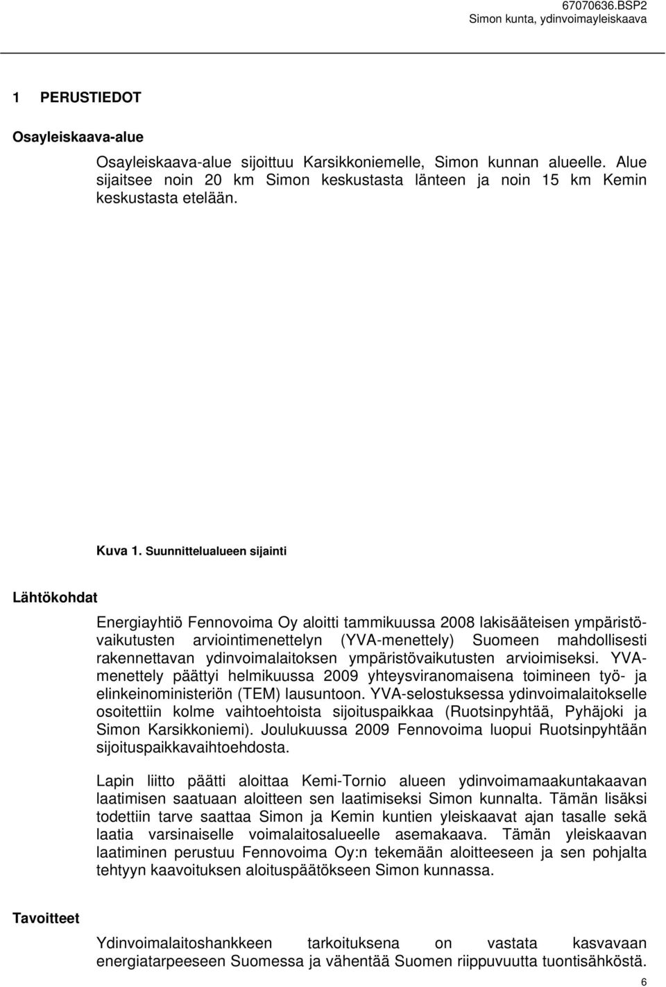 Suunnittelualueen sijainti Lähtökohdat Energiayhtiö Fennovoima Oy aloitti tammikuussa 2008 lakisääteisen ympäristövaikutusten arviointimenettelyn (YVA-menettely) Suomeen mahdollisesti rakennettavan