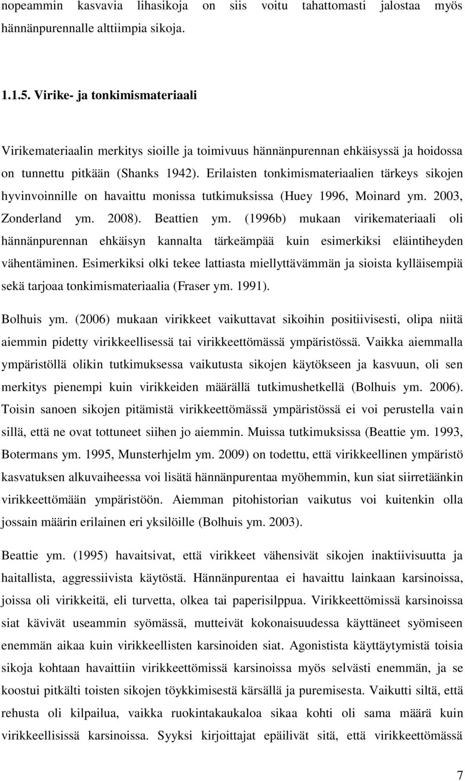 Erilaisten tonkimismateriaalien tärkeys sikojen hyvinvoinnille on havaittu monissa tutkimuksissa (Huey 1996, Moinard ym. 2003, Zonderland ym. 2008). Beattien ym.