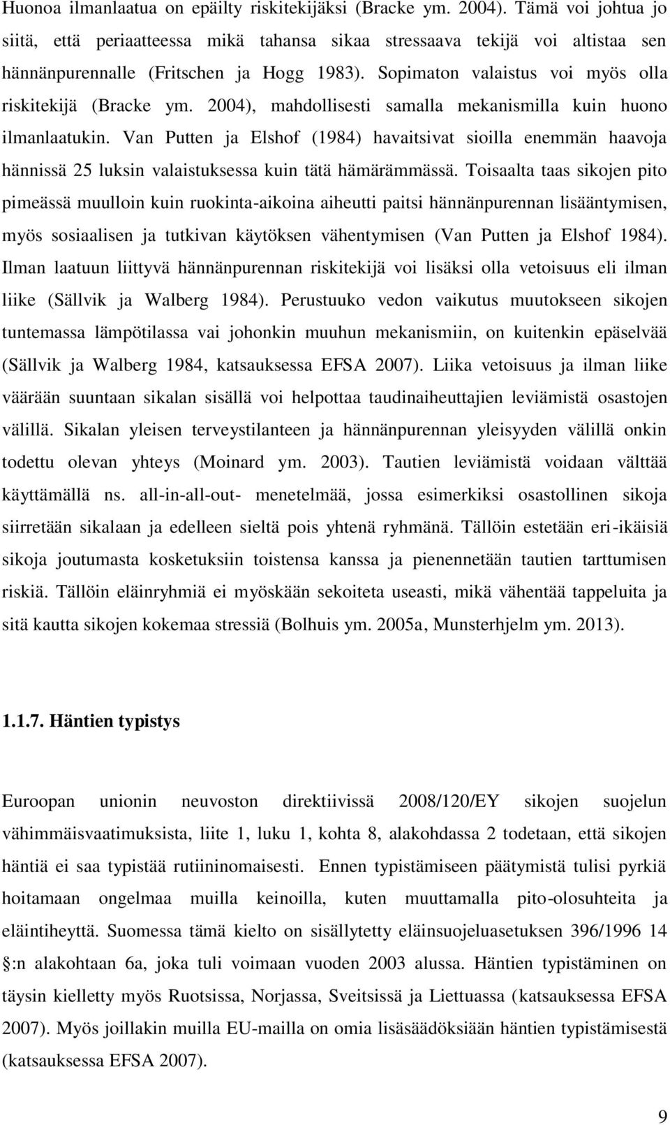 2004), mahdollisesti samalla mekanismilla kuin huono ilmanlaatukin. Van Putten ja Elshof (1984) havaitsivat sioilla enemmän haavoja hännissä 25 luksin valaistuksessa kuin tätä hämärämmässä.